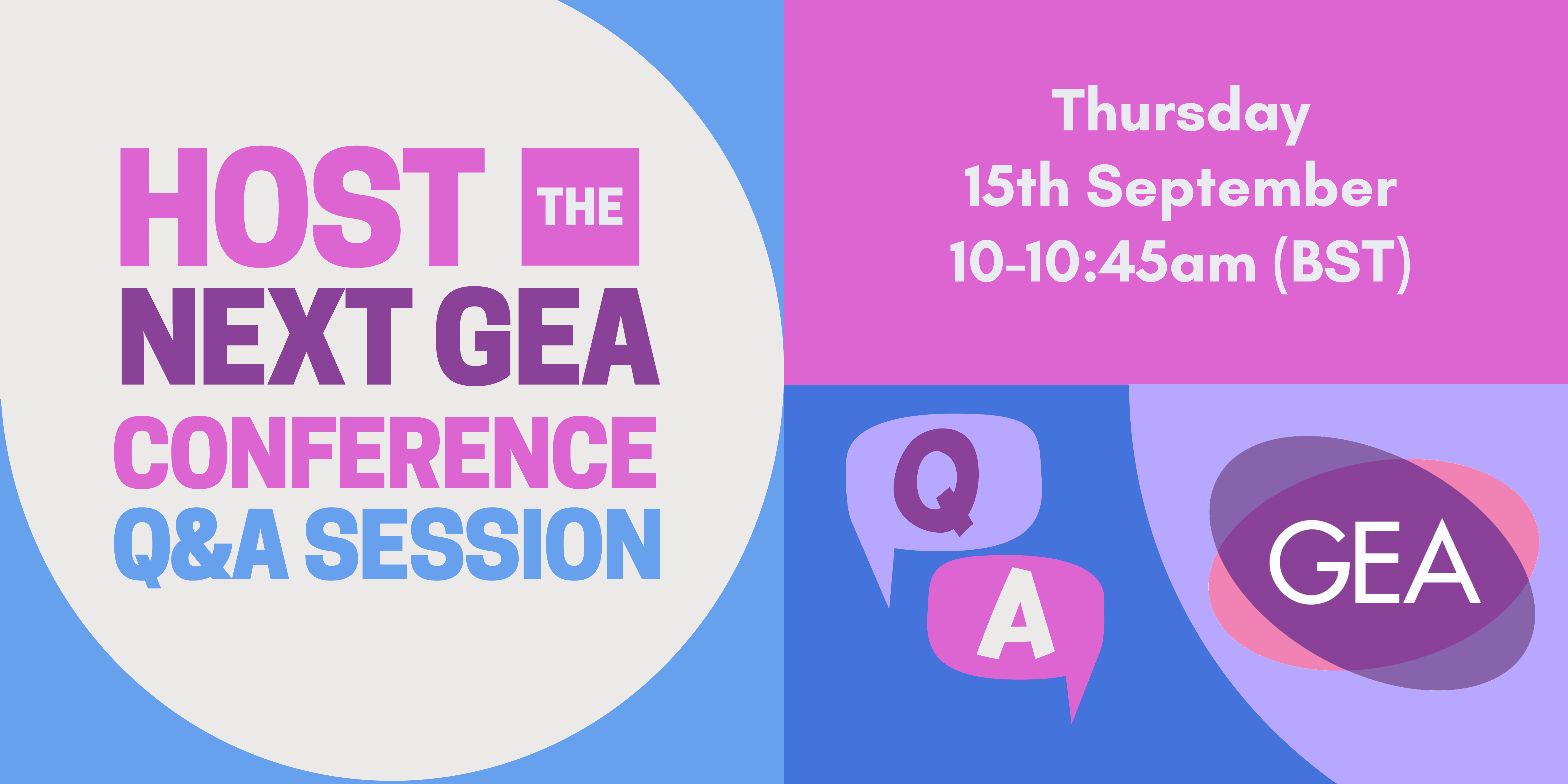 This banner image is shades of pink, purple, blue, and light grey and includes the words: Host the next GEA Conference Q&A Session, Thursday 15 September 10-10:45am (BST). The image includes the Gender and Education Association (GEA) logo and two speech bubbles with Q and A in them.